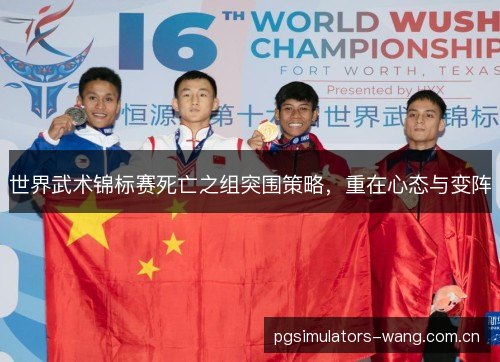 世界武术锦标赛死亡之组突围策略，重在心态与变阵